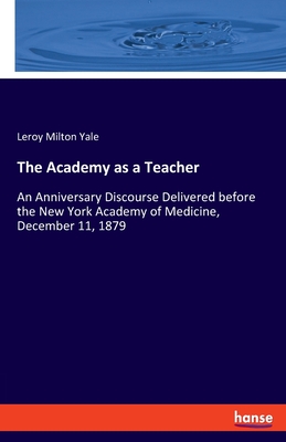 غلاف كتاب The Academy as a Teacher:An Anniversary Discourse Delivered before the New York Academy of Medicine, December 11, 1879