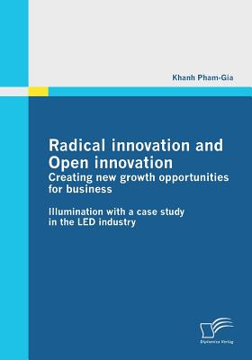 Radical innovation and Open innovation: Creating new growth opportunities for business:Illumination with a case study in the LED industry