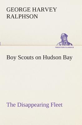 Boy Scouts on Hudson Bay The Disappearing Fleet