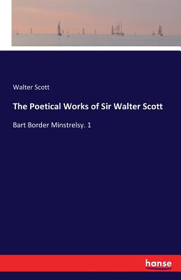 The Poetical Works of Sir Walter Scott:Bart Border Minstrelsy. 1