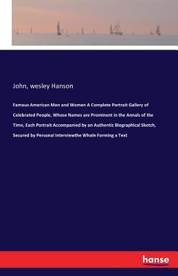 Famous American Men and Women A Complete Portrait Gallery of Celebrated People, Whose Names are Prominent in the Annals of the Time, Each Portrait Acc