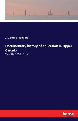 Documentary history of education in Upper Canada:Vol. XIV 1858 - 1860