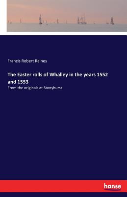 The Easter rolls of Whalley in the years 1552 and 1553:From the originals at Stonyhurst