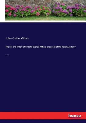 غلاف كتاب The life and letters of Sir John Everett Millais, president of the Royal Academy:Vol. I