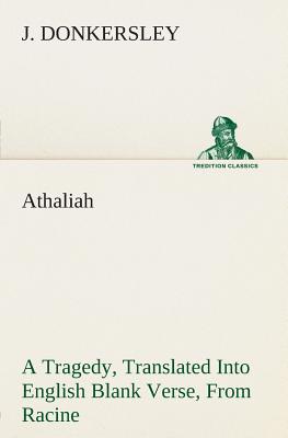 Athaliah A Tragedy, Intended For Reading Only, Translated Into English Blank Verse, From Racine (A. Gombert