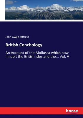 British Conchology:An Account of the Mollusca which now Inhabit the British Isles and the... Vol. V