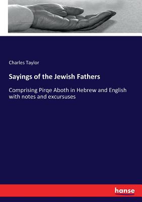 Sayings of the Jewish Fathers:Comprising Pirqe Aboth in Hebrew and English with notes and excursuses