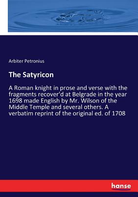 غلاف كتاب The Satyricon:A Roman knight in prose and verse with the fragments recover'd at Belgrade in the year 1698 made English by Mr. Wilson of the Middle Tem