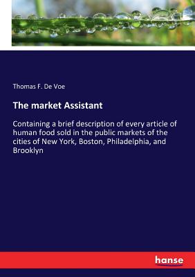 غلاف كتاب The market Assistant:Containing a brief description of every article of human food sold in the public markets of the cities of New York, Boston, Phila