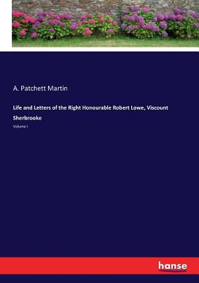 غلاف كتاب Life and Letters of the Right Honourable Robert Lowe, Viscount Sherbrooke:Volume I