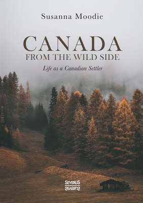 Canada from the Wild Side:Life as a Canadian Settler