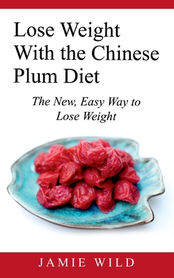 Lose Weight With the Chinese Plum Diet:The New, Easy Way to Lose Weight