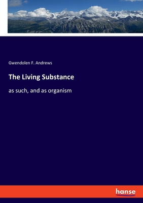 The Living Substance:as such, and as organism