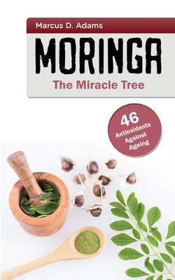 Moringa - The Miracle Tree:46 Antioxidants Against Ageing