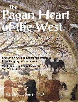 The Pagan Heart of the West : Vol. III Rituals and Ritual Specialists, Vol IV Christianisation