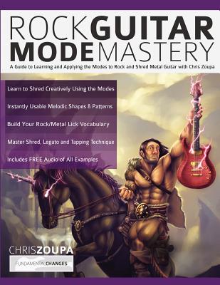 Rock Guitar Mode Mastery: A Guide to Learning and Applying the Modes to Rock and Shred Metal Guitar with Chris Zoupa