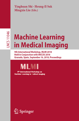 Machine Learning in Medical Imaging : 9th International Workshop, MLMI 2018, Held in Conjunction with MICCAI 2018, Granada, Spain, September 16, 2018,