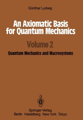 An Axiomatic Basis for Quantum Mechanics : Volume 2 Quantum Mechanics and Macrosystems