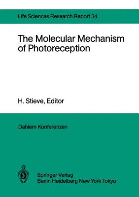 The Molecular Mechanism of Photoreception : Report of the Dahlem Workshop on the Molecular Mechanism of Photoreception Berlin 1984, November 25-30