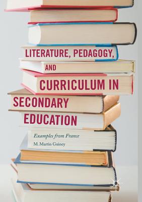 غلاف كتاب Literature, Pedagogy, and Curriculum in Secondary Education : Examples from France