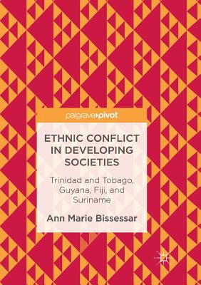 Ethnic Conflict in Developing Societies : Trinidad and Tobago, Guyana, Fiji, and Suriname