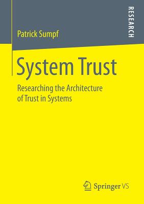 System Trust : Researching the Architecture of Trust in Systems