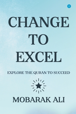 CHANGE LEADING TO EXCEL : EXPLORE THE QURAN TO EXCEL TO SUCCEED