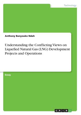 Understanding the Conflicting Views on Liquefied Natural Gas (LNG) Development Projects and Operations