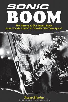 Sonic Boom!: The History of Northwest Rock, from Louie, Louie to Smells Like Teen Spirit