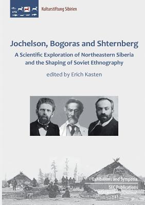 Jochelson, Bogoras and Shternberg:A Scientific Exploration of Northeastern Siberia and the Shaping of Soviet Ethnography