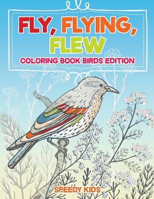 Fly, Flying, Flew : Coloring Book Birds Edition