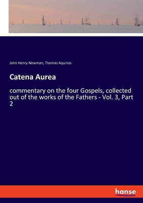 Catena Aurea:commentary on the four Gospels, collected out of the works of the Fathers - Vol. 3, Part 2