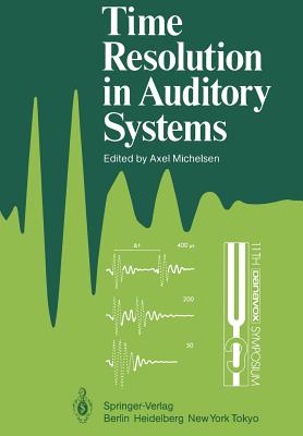Time Resolution in Auditory Systems : Proceedings of the 11th Danavox Symposium on Hearing Gamle Avernوs, Denmark, August 28-31, 1984