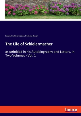 The Life of Schleiermacher:as unfolded in his Autobiography and Letters, in Two Volumes - Vol. 1