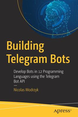 Building Telegram Bots : Develop Bots in 12 Programming Languages using the Telegram Bot API