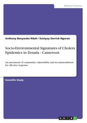 Socio-Environmental Signatures of Cholera Epidemics in Douala - Cameroon:An assessment of community vulnerability and recommendations for effective re