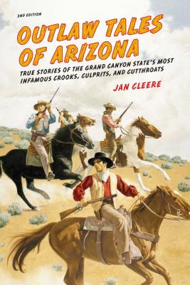Outlaw Tales of Arizona: True Stories Of The Grand Canyon State