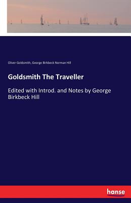 Goldsmith The Traveller:Edited with Introd. and Notes by George Birkbeck Hill