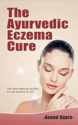 The Ayurvedic  Eczema Cure:The most effective solution to cure eczema for life