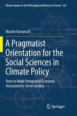 A Pragmatist Orientation for the Social Sciences in Climate Policy : How to Make Integrated Economic Assessments Serve Society