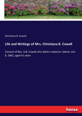 غلاف كتاب Life and Writings of Mrs. Christiana B. Cowell:Consort of Rev. D.B. Cowell who died in Lebanon, Maine, Oct. 8, 1862, aged 41 years