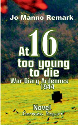 غلاف كتاب At 16 too young to die:War Diary Ardennes 1944
