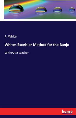 Whites Excelsior Method for the Banjo:Without a teacher