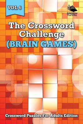 The Crossword Challenge (Brain Games) Vol 6: Crossword Puzzles For Adults Edition