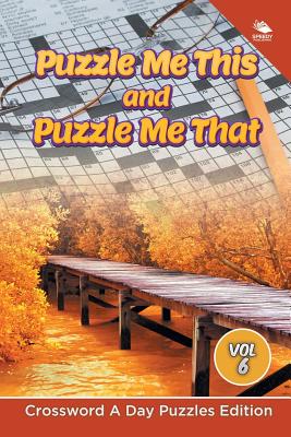 Puzzle Me This and Puzzle Me That Vol 6: Crossword A Day Puzzles Edition
