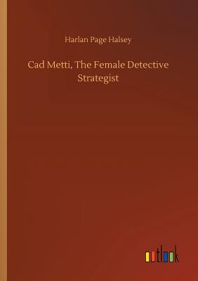 Cad Metti, The Female Detective Strategist