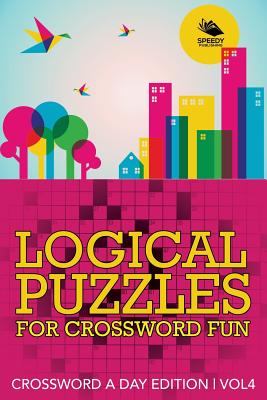 Logical Puzzles for Crossword Fun Vol 4: Crossword A Day Edition