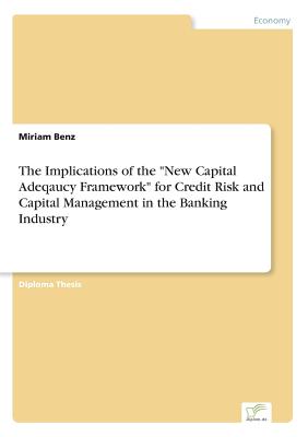 The Implications of the "New Capital Adeqaucy Framework" for Credit Risk and Capital Management in the Banking Industry
