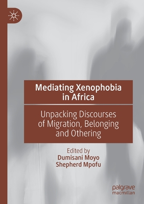 Mediating Xenophobia in Africa : Unpacking Discourses of Migration, Belonging and Othering