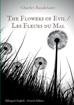 The Flowers of Evil / Les Fleurs du Mal   :  English - French Bilingual Edition:The famous volume of French poetry by Charles Baudelaire in two langua